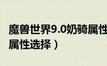 魔兽世界9.0奶骑属性怎么选（WOW9.0奶骑属性选择）