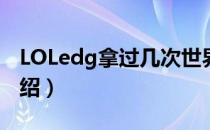 LOLedg拿过几次世界冠军（edg获得奖项介绍）