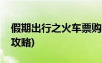 假期出行之火车票购买抢票的利器(假期抢票攻略)