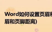 Word如何设置页眉和页脚(word如何设置页眉和页脚距离)