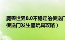 魔兽世界8.0不稳定的传送门发生器玩具怎么得（不稳定的传送门发生器玩具攻略）