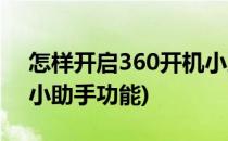 怎样开启360开机小助手(怎样开启360开机小助手功能)