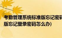 考勤管理系统标准版忘记密码了怎么重置(考勤管理系统标准版忘记登录密码怎么办)