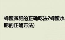 蜂蜜减肥的正确吃法?蜂蜜水怎么喝减肥效果好?(喝蜂蜜水减肥的正确方法)