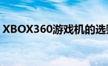 XBOX360游戏机的选购(xbox360选购指南)