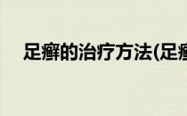 足癣的治疗方法(足癣的治疗方法有哪些)