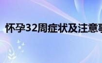 怀孕32周症状及注意事项(怀孕32周的症状)