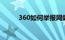 360如何举报网站(360举报电话)