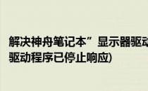 解决神舟笔记本”显示器驱动程序已停止响应“(原神显示器驱动程序已停止响应)