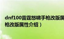 dnf100雷霆怒啸手枪改版属性是什么（dnf100雷霆怒啸手枪改版属性介绍）