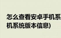 怎么查看安卓手机系统版本(怎么查看安卓手机系统版本信息)