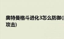 奥特曼格斗进化3怎么防御(奥特曼格斗进化3怎么防御普通攻击)