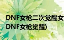 DNF女枪二次觉醒女枪炮——风暴骑兵介绍(DNF女枪觉醒)