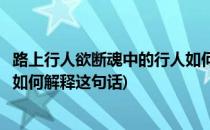 路上行人欲断魂中的行人如何解释(路上行人欲断魂中的行人如何解释这句话)