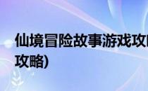 仙境冒险故事游戏攻略10(仙境冒险游戏图文攻略)