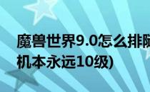 魔兽世界9.0怎么排随机本(魔兽世界9.0排随机本永远10级)