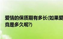 爱情的保质期有多长(如果爱情有保质期,那么,这个保质期究竟是多久呢?)