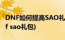 DNF如何提高SAO礼包开到真皮肤的概率(dnf sao礼包)