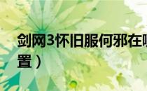 剑网3怀旧服何邪在哪（剑网3怀旧服何邪位置）