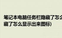 笔记本电脑任务栏隐藏了怎么显示出来(笔记本电脑任务栏隐藏了怎么显示出来图标)