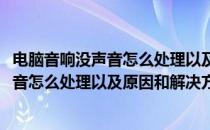 电脑音响没声音怎么处理以及原因和解决方法(电脑音响没声音怎么处理以及原因和解决方法图片)