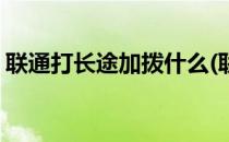 联通打长途加拨什么(联通拨打长途加拨什么)