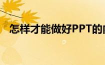 怎样才能做好PPT的内容(ppt怎么能做好)