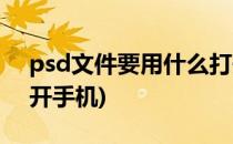 psd文件要用什么打开(psd文件要用什么打开手机)