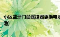 小区蓝牙门禁遥控器更换电池教程(小区蓝牙门禁卡怎么换电池)