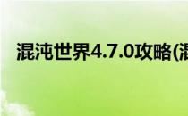 混沌世界4.7.0攻略(混沌世界4.7.0攻略图)