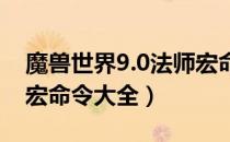 魔兽世界9.0法师宏命令设置（wow9.0法师宏命令大全）