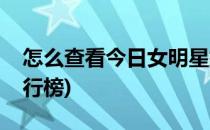 怎么查看今日女明星排行榜(如何查看明星排行榜)