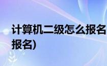 计算机二级怎么报名(成人考计算机二级怎么报名)