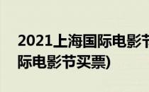 2021上海国际电影节抢票攻略(2021上海国际电影节买票)