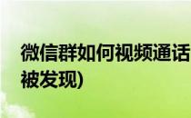 微信群如何视频通话(微信群如何视频通话不被发现)