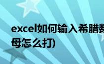 excel如何输入希腊数字符号(excel中希腊字母怎么打)