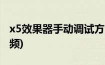 x5效果器手动调试方法(x5效果器调节教程视频)