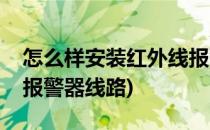 怎么样安装红外线报警器(怎么样安装红外线报警器线路)