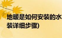 地暖是如何安装的水地暖安装过程(水地暖安装详细步骤)