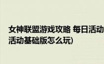 女神联盟游戏攻略 每日活动基础版(女神联盟游戏攻略 每日活动基础版怎么玩)