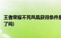 王者荣耀不死凤凰获得条件是什么(王者荣耀凤求凰永不返场了吗)