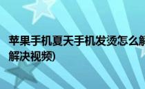 苹果手机夏天手机发烫怎么解决(苹果手机夏天手机发烫怎么解决视频)