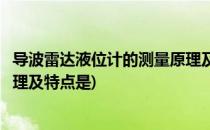 导波雷达液位计的测量原理及特点(导波雷达液位计的测量原理及特点是)