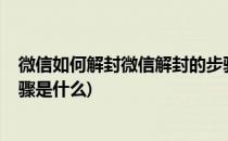 微信如何解封微信解封的步骤(微信如何解封?微信解封的步骤是什么)