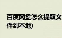 百度网盘怎么提取文件(百度网盘怎么提取文件到本地)