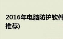 2016年电脑防护软件排行解析(电脑防护软件推荐)