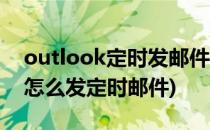 outlook定时发邮件怎么设置(outlook邮箱怎么发定时邮件)