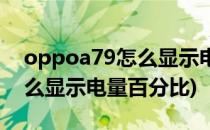 oppoa79怎么显示电量百分比(oppoa91怎么显示电量百分比)