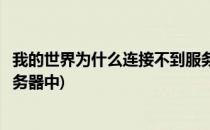 我的世界为什么连接不到服务器(我的世界为什么连接不到服务器中)