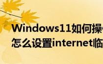 Windows11如何操作Internet的临时文件(怎么设置internet临时文件)